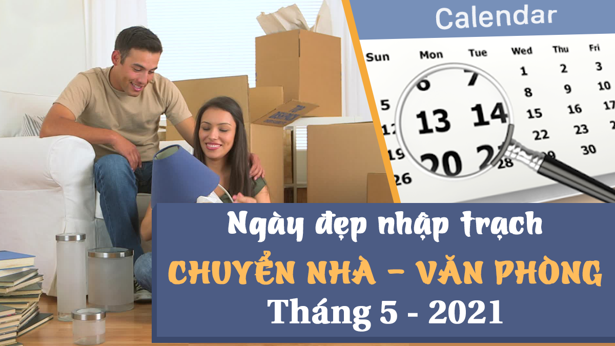 Xem ngày tốt nhập trạch, chuyển nhà tháng 5 năm 2021 theo tuổi